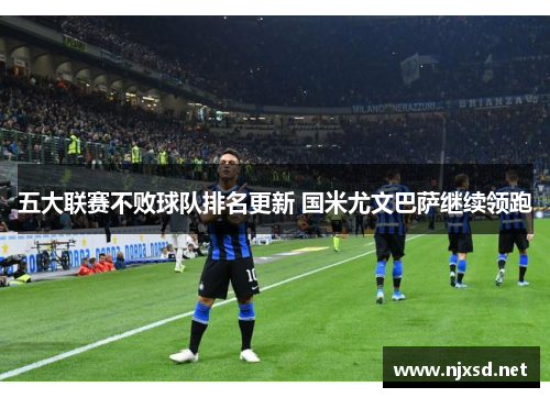 五大联赛不败球队排名更新 国米尤文巴萨继续领跑