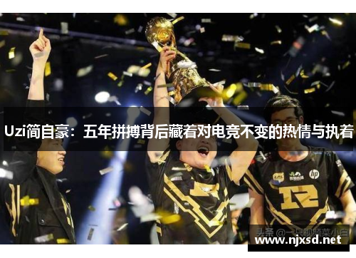 Uzi简自豪：五年拼搏背后藏着对电竞不变的热情与执着