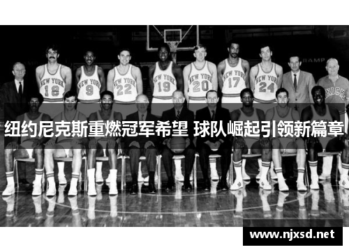 纽约尼克斯重燃冠军希望 球队崛起引领新篇章