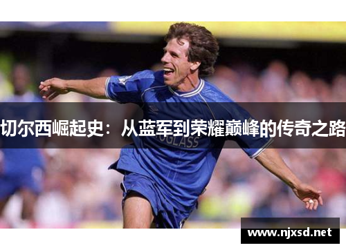 切尔西崛起史：从蓝军到荣耀巅峰的传奇之路
