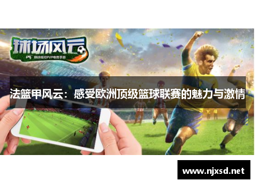 法篮甲风云：感受欧洲顶级篮球联赛的魅力与激情