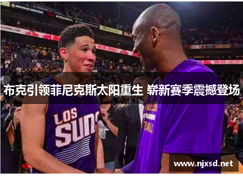 布克引领菲尼克斯太阳重生 崭新赛季震撼登场