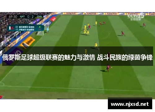 俄罗斯足球超级联赛的魅力与激情 战斗民族的绿茵争锋