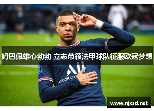姆巴佩雄心勃勃 立志带领法甲球队征服欧冠梦想
