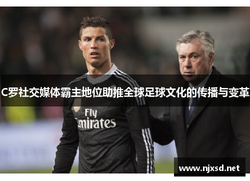 C罗社交媒体霸主地位助推全球足球文化的传播与变革